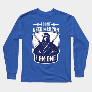 i dont need weapon i am one Long Sleeve T-Shirt